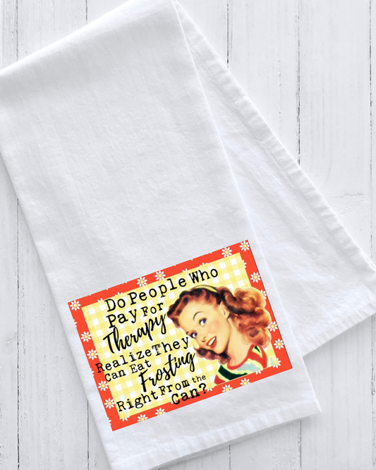 Tea Towel-Do People who pay for therapy realize they can eat frosting right from the can?