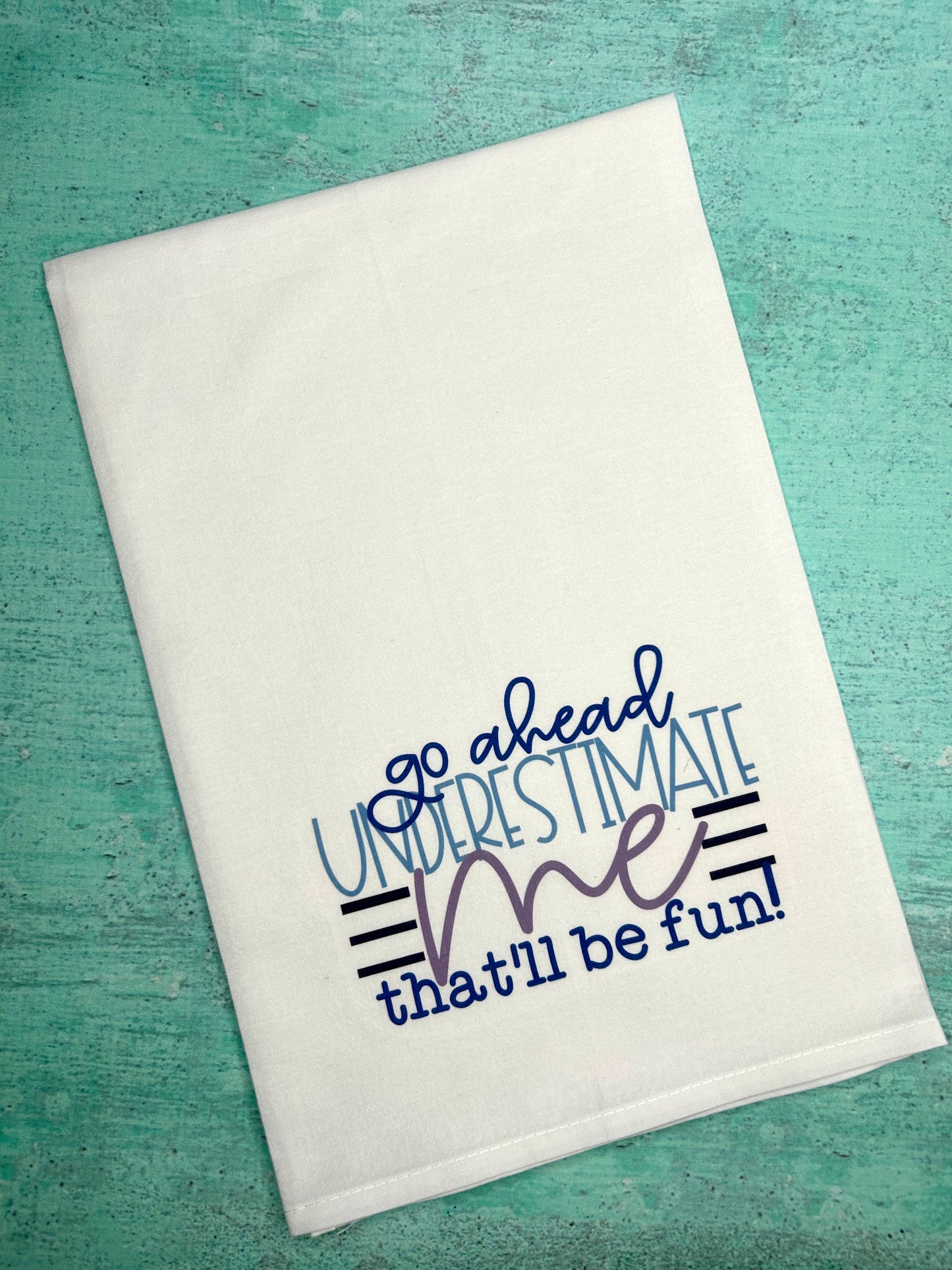 Go Ahead Underestimate Me, That'll be Fun Tea Towel