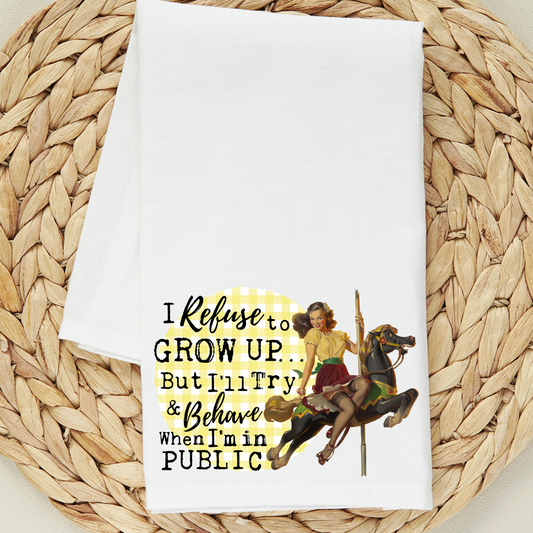 I Refuse to Grow Up But I'll Try and Behave When I'm in Public Tea Towel