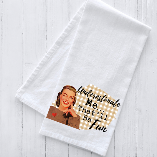 Underestimate Me, That’ll be Fun Tea Towel