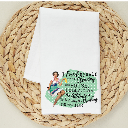 I Fired Myself from Cleaning the House Tea Towel