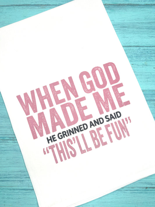 When God Made Me, He Smiled and Said “THIS’LL BE FUN” Tea Towel