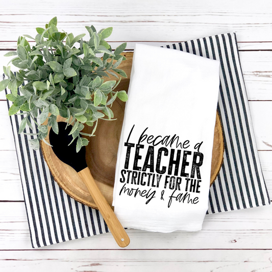I Became a Teacher Strictly for the Money and Fame Tea Towel