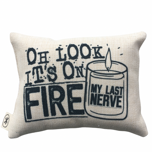 Oh Look It’s on Fire, My Last Nerve Message Pillow